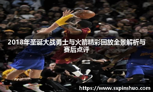 2018年圣诞大战勇士与火箭精彩回放全景解析与赛后点评